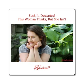 "Suck It, Descartes! This Woman Thinks, But She Isn’t" Magnet